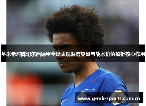基米希对阵切尔西德甲全场表现深度复盘与战术价值解析核心作用 基米希对阵切尔西德甲全场表现深度复盘与战术价值解析核心作用